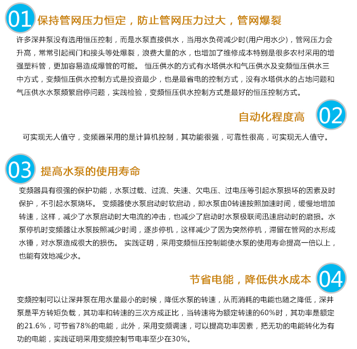 深井泵變頻供水設(shè)備可以保持管網(wǎng)壓力恒定，防止管網(wǎng)壓力過大，管網(wǎng)爆裂;自動化程度高;提高水泵的使用壽命;節(jié)省電能，降低供水成本